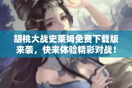 胡桃大战史莱姆免费下载版来袭，快来体验精彩对战！
