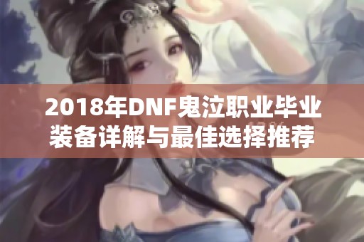 2018年DNF鬼泣职业毕业装备详解与最佳选择推荐