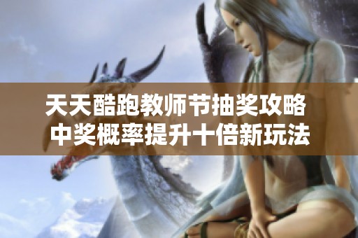 天天酷跑教师节抽奖攻略 中奖概率提升十倍新玩法