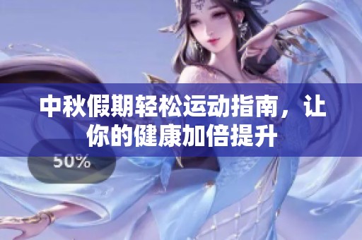 中秋假期轻松运动指南，让你的健康加倍提升