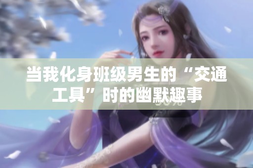 当我化身班级男生的“交通工具”时的幽默趣事