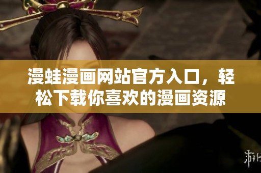 漫蛙漫画网站官方入口，轻松下载你喜欢的漫画资源