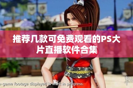 推荐几款可免费观看的PS大片直播软件合集