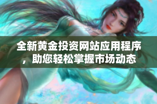 全新黄金投资网站应用程序，助您轻松掌握市场动态