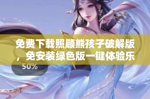 免费下载照顾熊孩子破解版，免安装绿色版一键体验乐趣