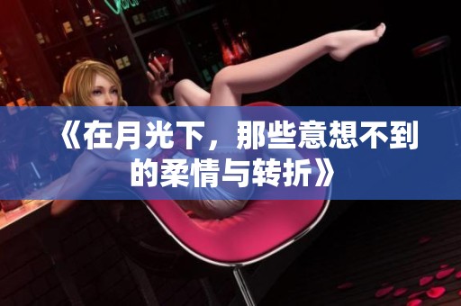 《在月光下，那些意想不到的柔情与转折》