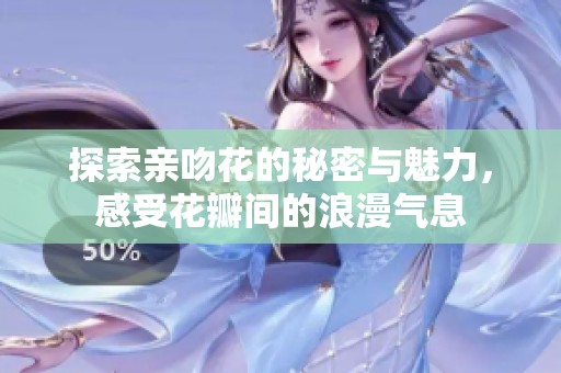 探索亲吻花的秘密与魅力，感受花瓣间的浪漫气息