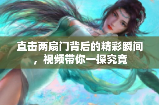 直击两扇门背后的精彩瞬间，视频带你一探究竟
