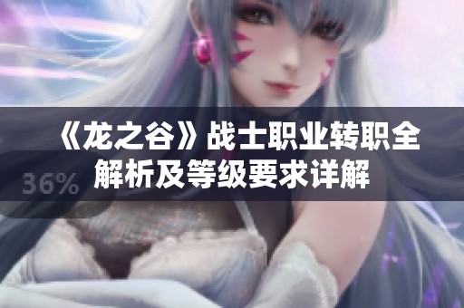 《龙之谷》战士职业转职全解析及等级要求详解