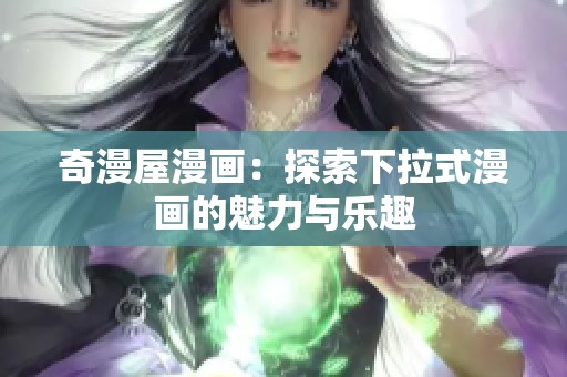 奇漫屋漫画：探索下拉式漫画的魅力与乐趣