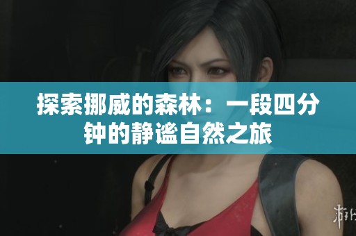 探索挪威的森林：一段四分钟的静谧自然之旅