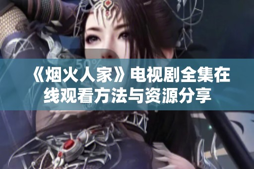 《烟火人家》电视剧全集在线观看方法与资源分享