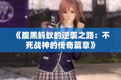 《腹黑蚂蚁的逆袭之路：不死战神的传奇篇章》