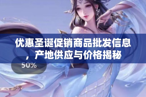 优惠圣诞促销商品批发信息，产地供应与价格揭秘