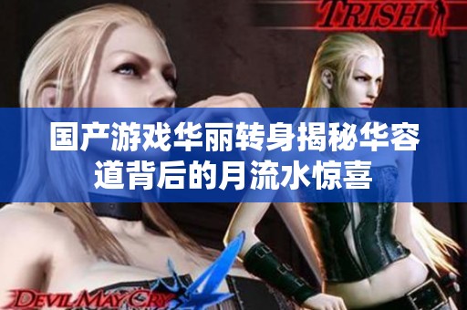 国产游戏华丽转身揭秘华容道背后的月流水惊喜