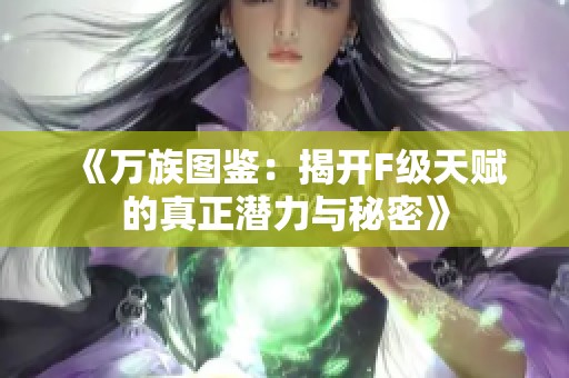 《万族图鉴：揭开F级天赋的真正潜力与秘密》