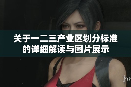 关于一二三产业区划分标准的详细解读与图片展示