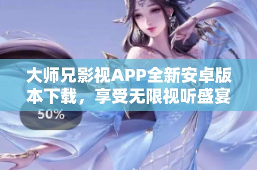 大师兄影视APP全新安卓版本下载，享受无限视听盛宴！