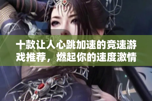 十款让人心跳加速的竞速游戏推荐，燃起你的速度激情