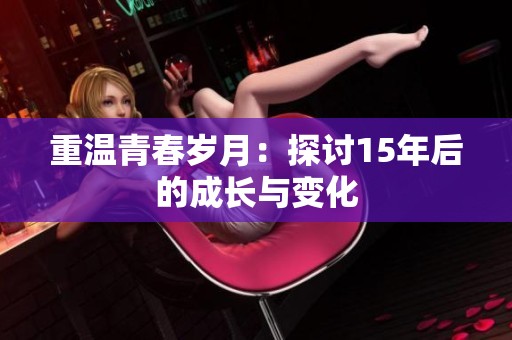 重温青春岁月：探讨15年后的成长与变化