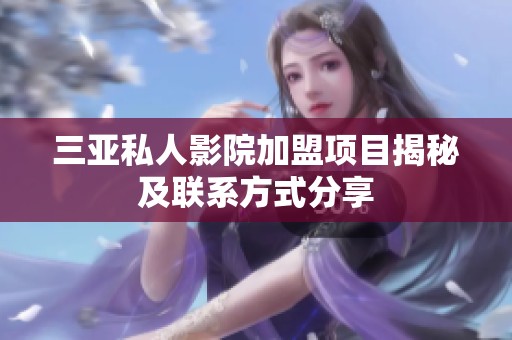 三亚私人影院加盟项目揭秘及联系方式分享