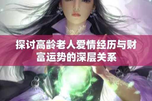探讨高龄老人爱情经历与财富运势的深层关系