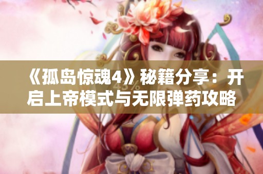 《孤岛惊魂4》秘籍分享：开启上帝模式与无限弹药攻略