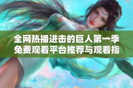 全网热播进击的巨人第一季免费观看平台推荐与观看指南
