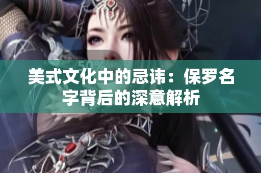 美式文化中的忌讳：保罗名字背后的深意解析