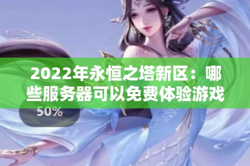 2022年永恒之塔新区：哪些服务器可以免费体验游戏内容