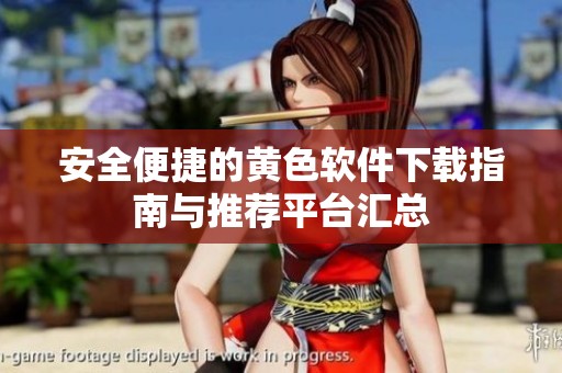 安全便捷的黄色软件下载指南与推荐平台汇总
