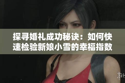 探寻婚礼成功秘诀：如何快速检验新娘小雪的幸福指数