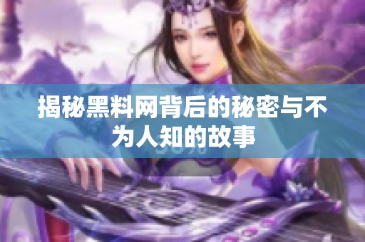 揭秘黑料网背后的秘密与不为人知的故事