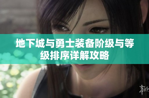 地下城与勇士装备阶级与等级排序详解攻略
