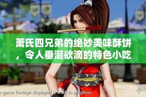 萧氏四兄弟的绝妙美味酥饼，令人垂涎欲滴的特色小吃