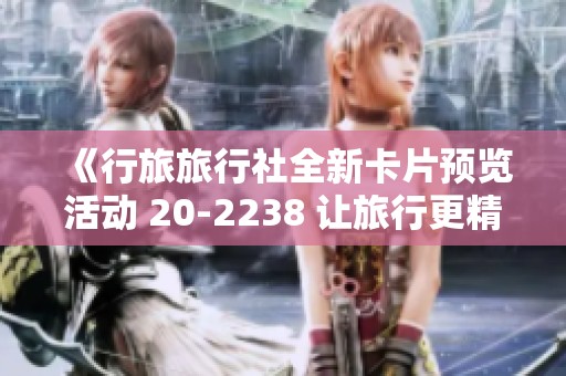 《行旅旅行社全新卡片预览活动 20-2238 让旅行更精彩》