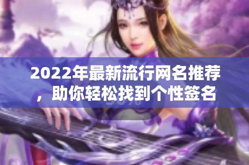 2022年最新流行网名推荐，助你轻松找到个性签名
