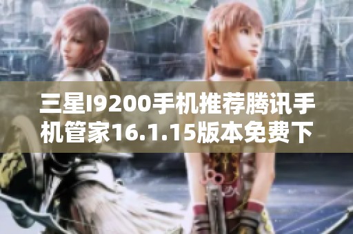 三星I9200手机推荐腾讯手机管家16.1.15版本免费下载