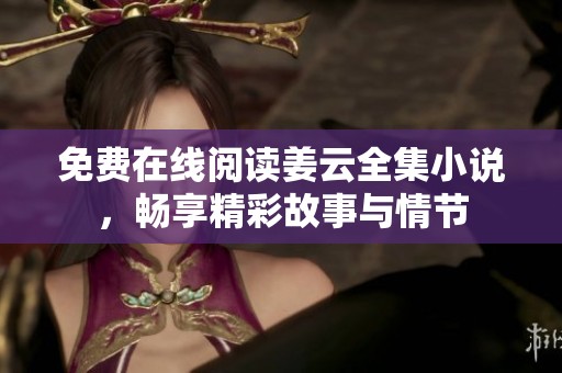 免费在线阅读姜云全集小说，畅享精彩故事与情节