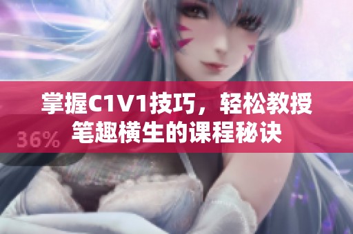 掌握C1V1技巧，轻松教授笔趣横生的课程秘诀