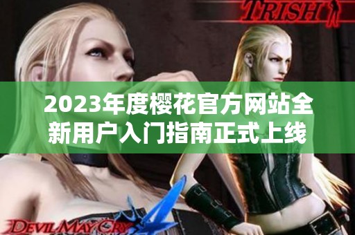 2023年度樱花官方网站全新用户入门指南正式上线