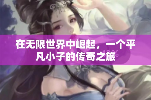 在无限世界中崛起，一个平凡小子的传奇之旅
