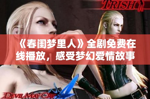 《春闺梦里人》全剧免费在线播放，感受梦幻爱情故事的魅力