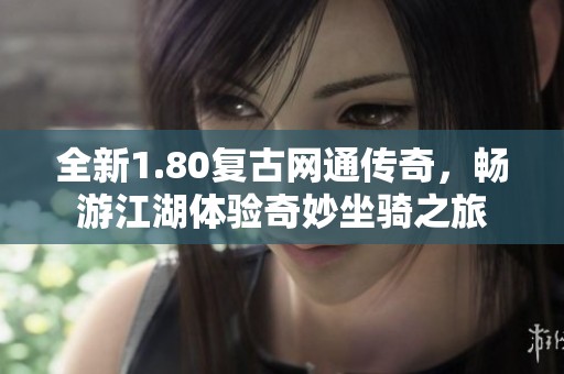全新1.80复古网通传奇，畅游江湖体验奇妙坐骑之旅