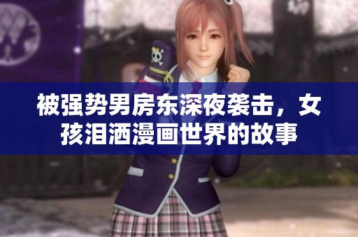 被强势男房东深夜袭击，女孩泪洒漫画世界的故事