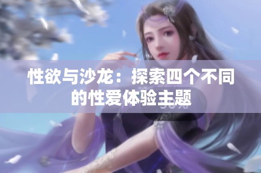 性欲与沙龙：探索四个不同的性爱体验主题