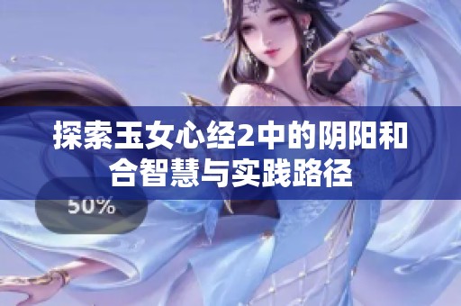探索玉女心经2中的阴阳和合智慧与实践路径