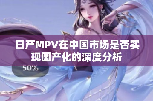 日产MPV在中国市场是否实现国产化的深度分析