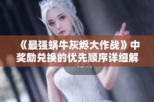 《最强蜗牛灰烬大作战》中奖励兑换的优先顺序详细解析
