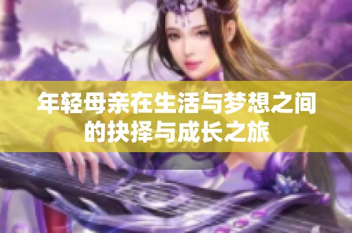 年轻母亲在生活与梦想之间的抉择与成长之旅